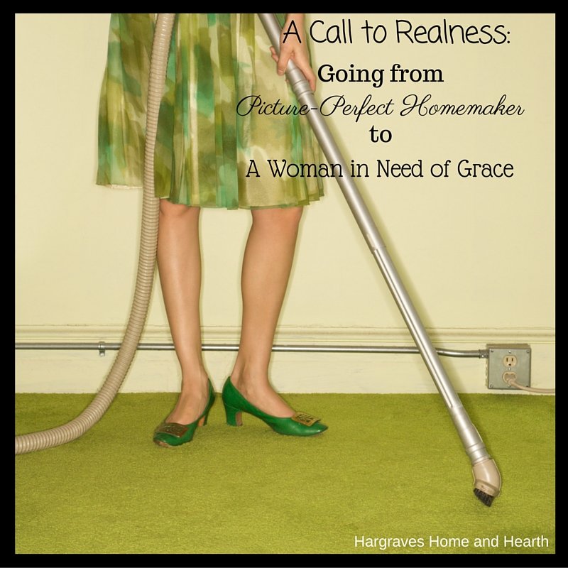 A Call to Realness: Going from Picture-Perfect Homemaker to A Woman in Need of Grace