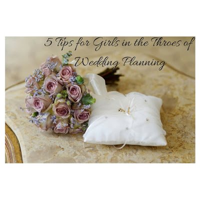 5 Tips for Girls in the Throes of Wedding Planning