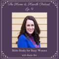 The Home and Hearth Podcast Episode 4 - Katie Orr, Bible Study