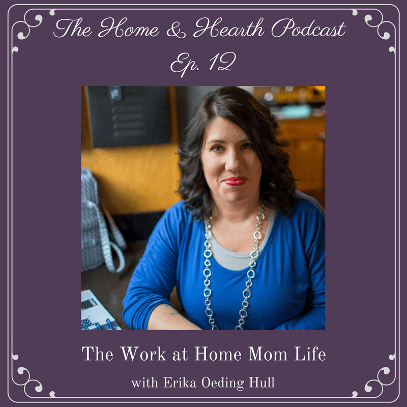 The Work at Home Mom Life with Erika Oeding Hull Home and Hearth Podcast Episode 12