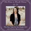 The Home and Hearth Podcast episode 21 The Sex Talk for the Single Girl with Phylicia Masonheimer