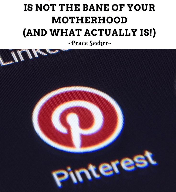 Why Pinterest is not the Bane of Your Motherhood (And What Actually Is!)