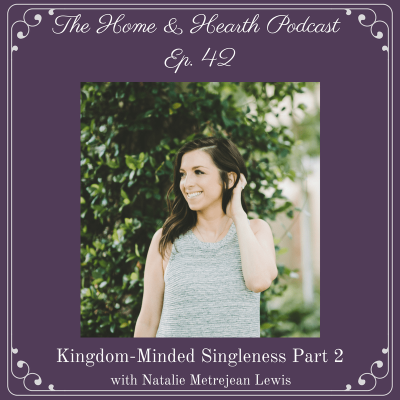 Home and Hearth podcast episode 42 Kingdom-Minded Singleness Part 2 with Natalie Metrejean Lewis