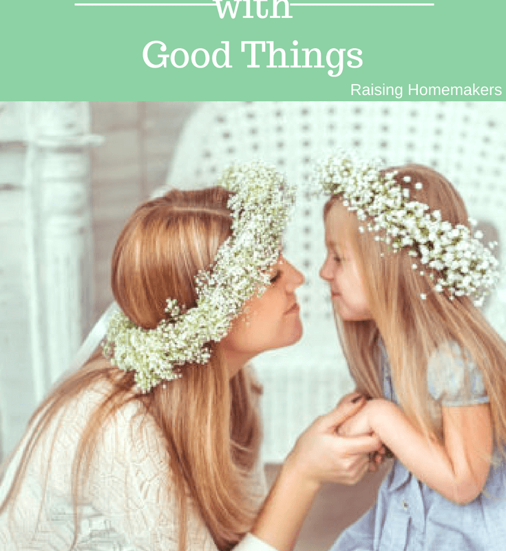 Filling Your Home with Good Things Raising Homemakers, Homemaking, Homemaker, Hospitality