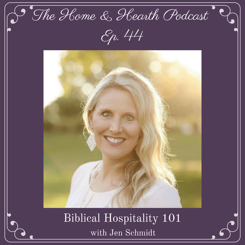 Home and Hearth Podcast Episode 44 Biblical Hospitality 101 with Jen Schmidt