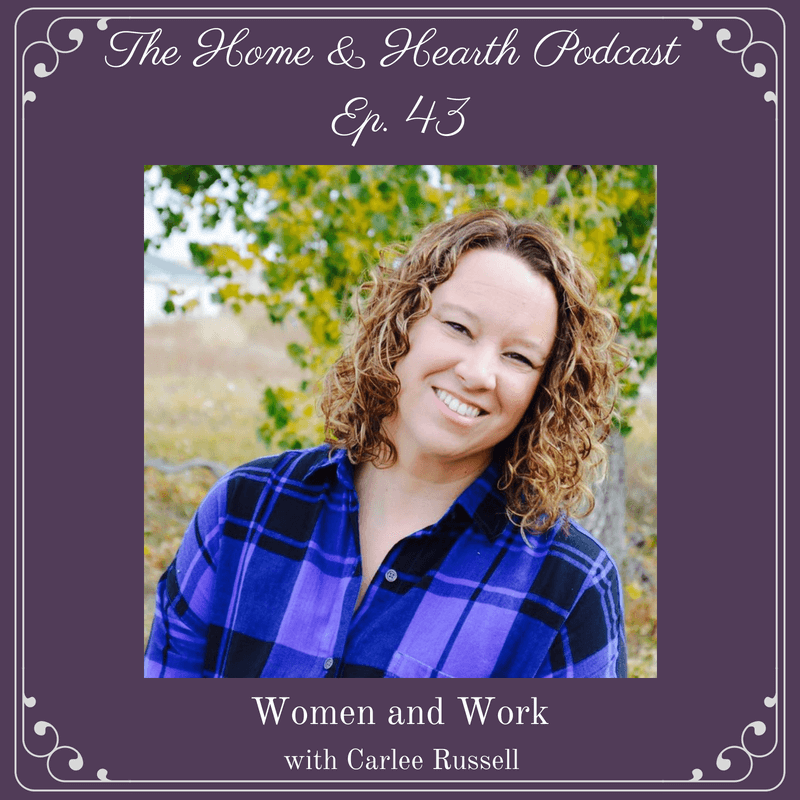 Home and Hearth Podcast Episode 43 Women and Work with Carlee Russell
