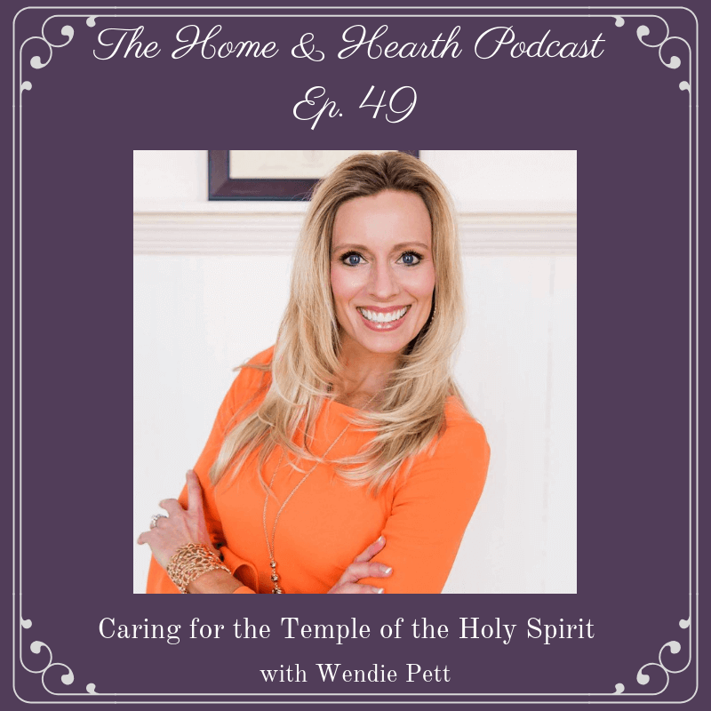 Home and Hearth Podcast 049: Caring for the Temple of the Holy Spirit with Wendie Pett