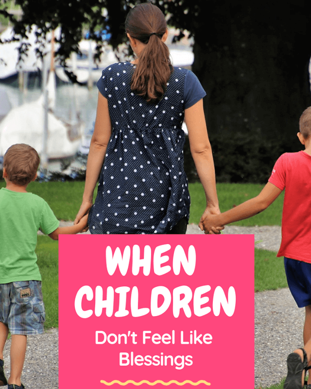 When Children Don't Feel Like Blessings Hargraves Home and Hearth