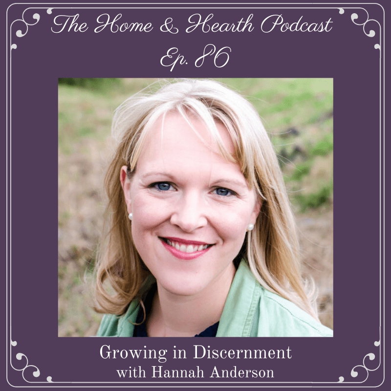 Home and HEarth Podcast episode 86 Growing in Discernment with Hannah Anderson