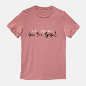 "Fight Injustice, Live the Gospel" T-Shirt, Mauve