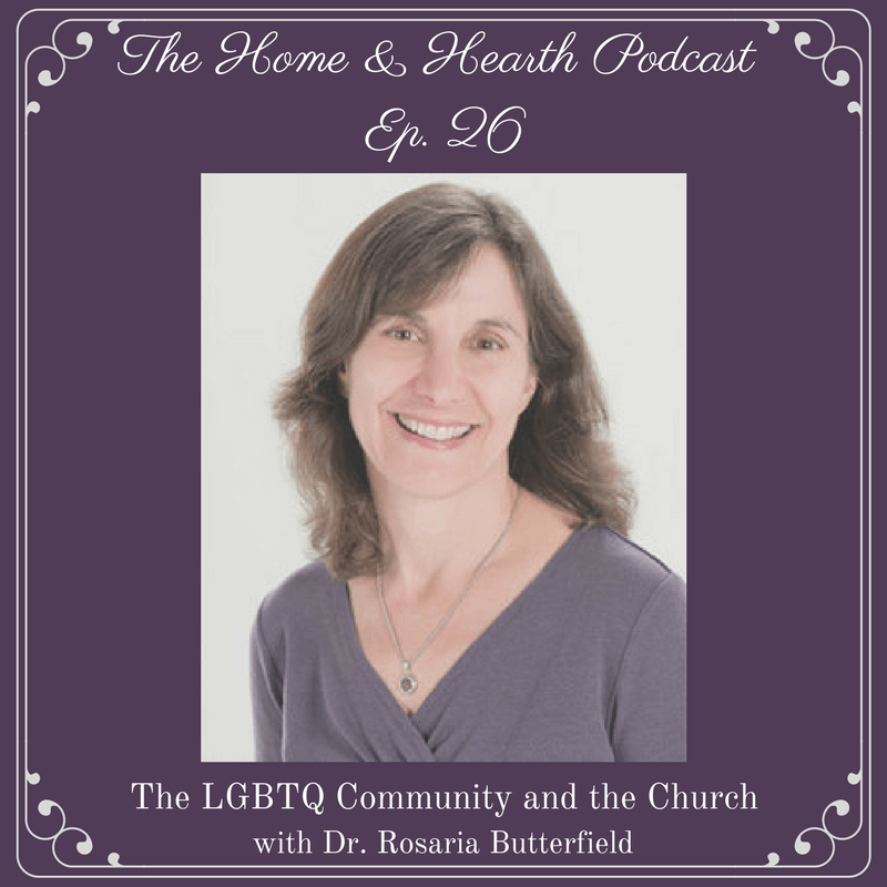The Home and Hearth Podcast Episode #26 The LGBTQ Community and the Christian Church with Dr. Rosaria Butterfield