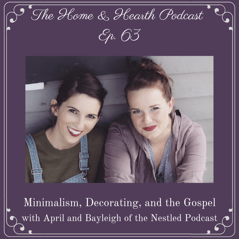 Minimalism, Decorating, and the Gospel with April and Bayleigh of the Nestled Podcast -Home and Hearth Podcast (1)