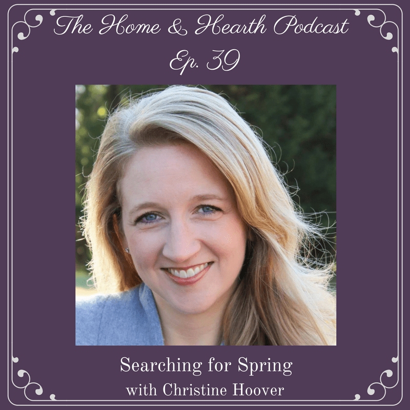 home and hearth podcast episode 39 with Christine Hoover - Searching for Spring