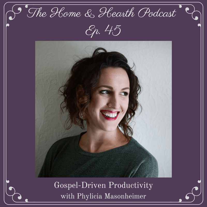 The Home and Hearth Podcast Episode 45: Gospel-Driven Productivity with Phylicia Masonheimer