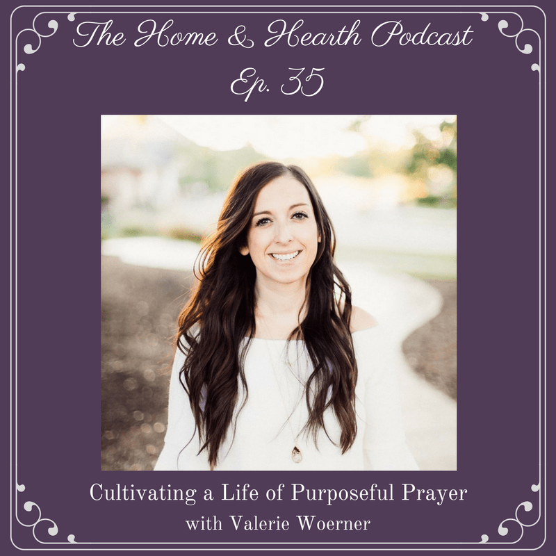Home and Hearth Podcast Episode 35: Cultivating a Life of Purposeful Prayer with Valerie Woerner prayer motherhood