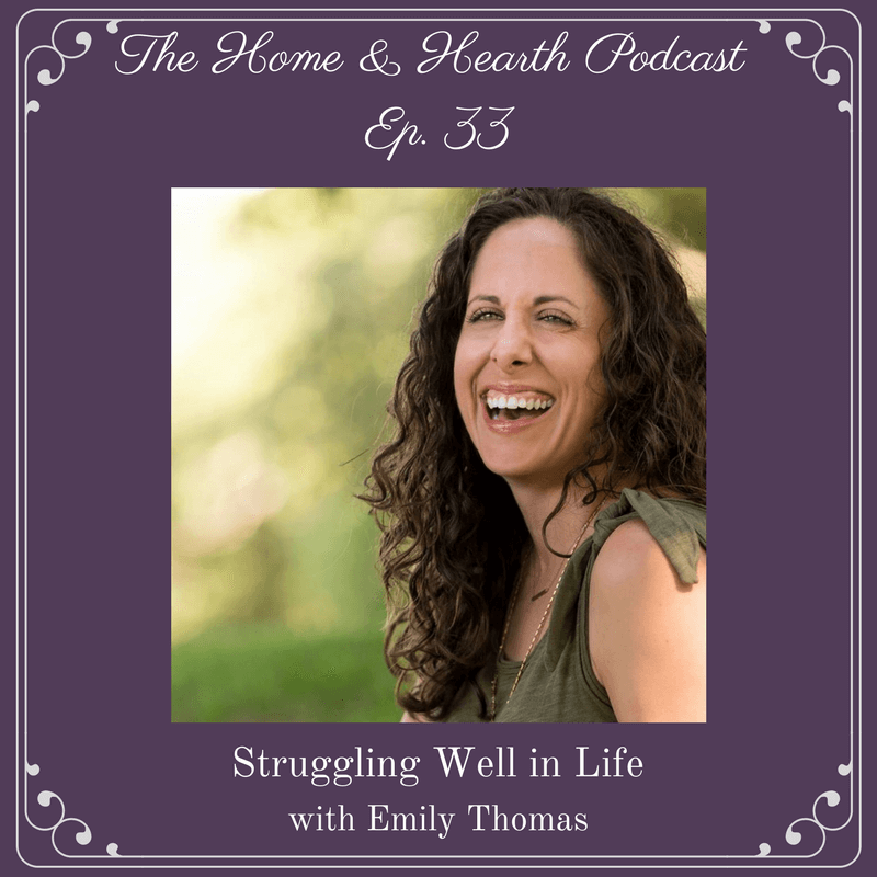 The Home and Hearth Podcast Episode 33 - Struggling Well in Life with Emily Thomas